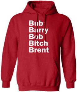 Bub Barry Bob Bitch Brent shirt Shirt Sweatshirt Long Sleeve Hoodie Tank Mug