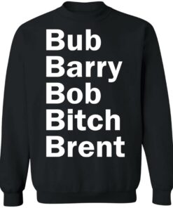 Bub Barry Bob Bitch Brent shirt Shirt Sweatshirt Long Sleeve Hoodie Tank Mug 2 Bub Barry Bob Bitch Brent shirt Shirt Sweatshirt Long Sleeve Hoodie Tank Mug 3