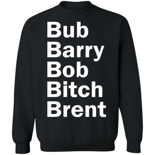 Bub Barry Bob Bitch Brent shirt Shirt Sweatshirt Long Sleeve Hoodie Tank Mug