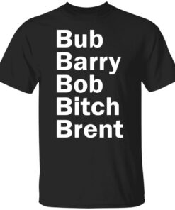 Bub Barry Bob Bitch Brent shirt Shirt Sweatshirt Long Sleeve Hoodie Tank Mug 4 Bub Barry Bob Bitch Brent shirt Shirt Sweatshirt Long Sleeve Hoodie Tank Mug 5