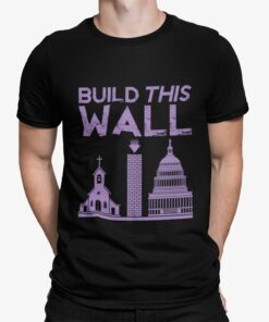 Build This Wall Shirt Shirt Sweatshirt Long Sleeve Hoodie Tank Mug