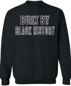 Built by black history shirt Shirt Sweatshirt Long Sleeve Hoodie Tank Mug