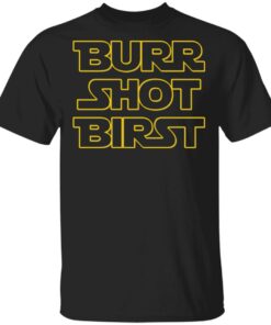 Burr shot birst shirt Shirt Sweatshirt Long Sleeve Hoodie Tank Mug