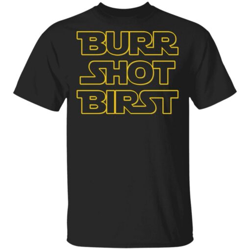 Burr shot birst shirt Shirt Sweatshirt Long Sleeve Hoodie Tank Mug