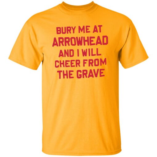 Bury me at arrowhead and I will cheer from the grave shirt Shirt Sweatshirt Long Sleeve Hoodie Tank Mug