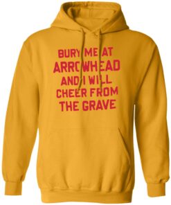 Bury me at arrowhead and I will cheer from the grave shirt Shirt Sweatshirt Long Sleeve Hoodie Tank Mug
