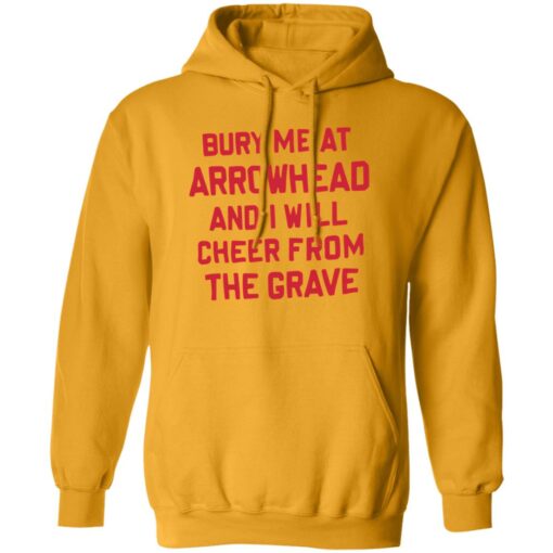 Bury me at arrowhead and I will cheer from the grave shirt Shirt Sweatshirt Long Sleeve Hoodie Tank Mug