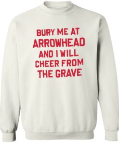 Bury me at arrowhead and I will cheer from the grave shirt Shirt Sweatshirt Long Sleeve Hoodie Tank Mug 2 Bury me at arrowhead and I will cheer from the grave shirt Shirt Sweatshirt Long Sleeve Hoodie Tank Mug 3