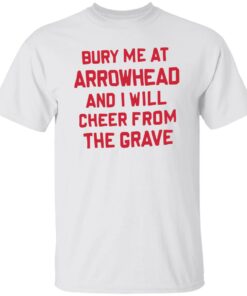Bury me at arrowhead and I will cheer from the grave shirt Shirt Sweatshirt Long Sleeve Hoodie Tank Mug 4 Bury me at arrowhead and I will cheer from the grave shirt Shirt Sweatshirt Long Sleeve Hoodie Tank Mug 5