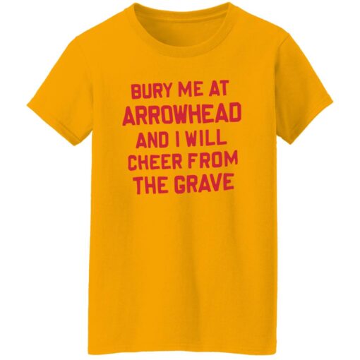 Bury me at arrowhead and I will cheer from the grave shirt Shirt Sweatshirt Long Sleeve Hoodie Tank Mug