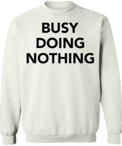 Busy doing nothing shirt Shirt Sweatshirt Long Sleeve Hoodie Tank Mug 3 Busy doing nothing shirt Shirt Sweatshirt Long Sleeve Hoodie Tank Mug 4