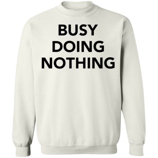 Busy doing nothing shirt Shirt Sweatshirt Long Sleeve Hoodie Tank Mug