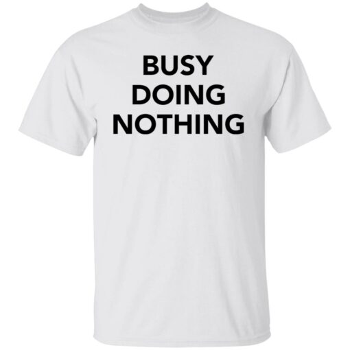 Busy doing nothing shirt Shirt Sweatshirt Long Sleeve Hoodie Tank Mug