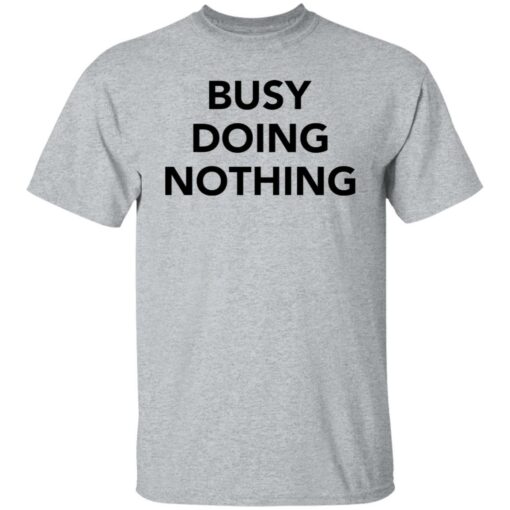 Busy doing nothing shirt Shirt Sweatshirt Long Sleeve Hoodie Tank Mug