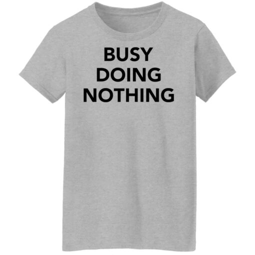 Busy doing nothing shirt Shirt Sweatshirt Long Sleeve Hoodie Tank Mug