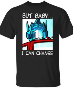 But Baby I Can Change – Optimus Prime T-Shirts