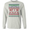 But I Do Christmas Sweater Shirt Sweatshirt Long Sleeve Hoodie Tank Mug