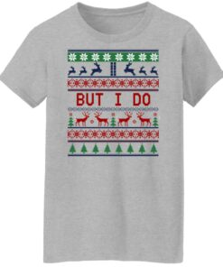 But I Do Christmas Sweater Shirt Sweatshirt Long Sleeve Hoodie Tank Mug 4 But I Do Christmas Sweater Shirt Sweatshirt Long Sleeve Hoodie Tank Mug 2