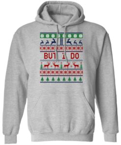 But I Do Christmas Sweater Shirt Sweatshirt Long Sleeve Hoodie Tank Mug 6 But I Do Christmas Sweater Shirt Sweatshirt Long Sleeve Hoodie Tank Mug 4