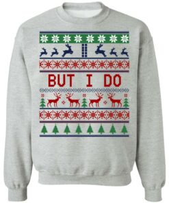 But I Do Christmas Sweater Shirt Sweatshirt Long Sleeve Hoodie Tank Mug 8 But I Do Christmas Sweater Shirt Sweatshirt Long Sleeve Hoodie Tank Mug 6