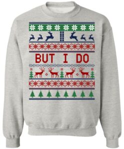 But I Do Christmas Sweater Shirt Sweatshirt Long Sleeve Hoodie Tank Mug 9 But I Do Christmas Sweater Shirt Sweatshirt Long Sleeve Hoodie Tank Mug 7