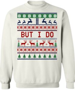 But I Do Christmas Sweater Shirt Sweatshirt Long Sleeve Hoodie Tank Mug 10 But I Do Christmas Sweater Shirt Sweatshirt Long Sleeve Hoodie Tank Mug 8