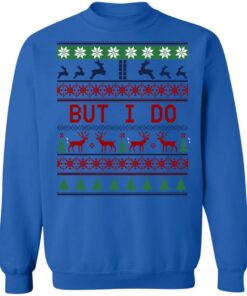 But I Do Christmas Sweater Shirt Sweatshirt Long Sleeve Hoodie Tank Mug 11 But I Do Christmas Sweater Shirt Sweatshirt Long Sleeve Hoodie Tank Mug 9