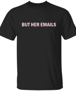 But her emails shirt Shirt Sweatshirt Long Sleeve Hoodie Tank Mug