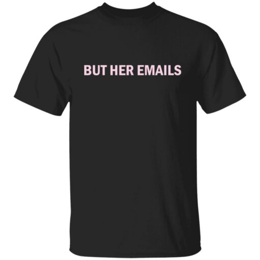 But her emails shirt Shirt Sweatshirt Long Sleeve Hoodie Tank Mug