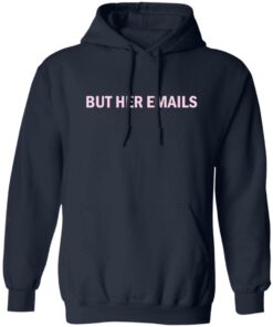 But her emails shirt Shirt Sweatshirt Long Sleeve Hoodie Tank Mug
