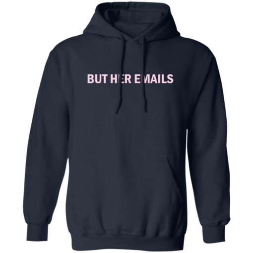 But her emails shirt Shirt Sweatshirt Long Sleeve Hoodie Tank Mug