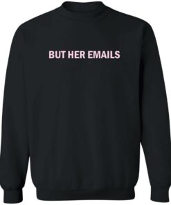But her emails shirt Shirt Sweatshirt Long Sleeve Hoodie Tank Mug 2 But her emails shirt Shirt Sweatshirt Long Sleeve Hoodie Tank Mug 3