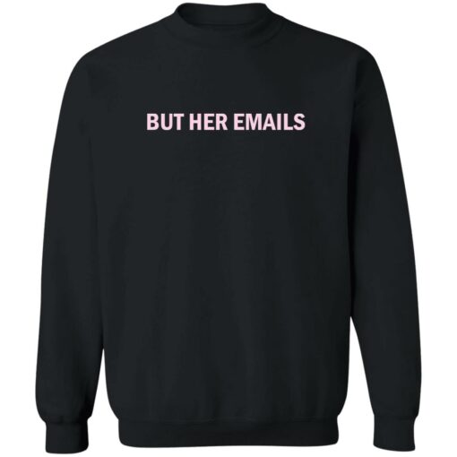 But her emails shirt Shirt Sweatshirt Long Sleeve Hoodie Tank Mug