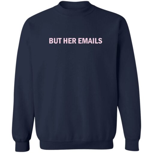 But her emails shirt Shirt Sweatshirt Long Sleeve Hoodie Tank Mug