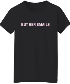 But her emails shirt Shirt Sweatshirt Long Sleeve Hoodie Tank Mug 5 But her emails shirt Shirt Sweatshirt Long Sleeve Hoodie Tank Mug 6