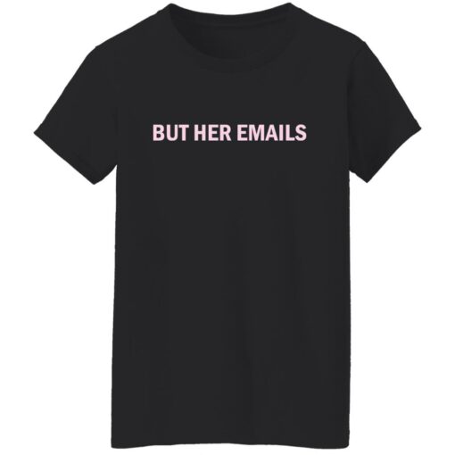 But her emails shirt Shirt Sweatshirt Long Sleeve Hoodie Tank Mug