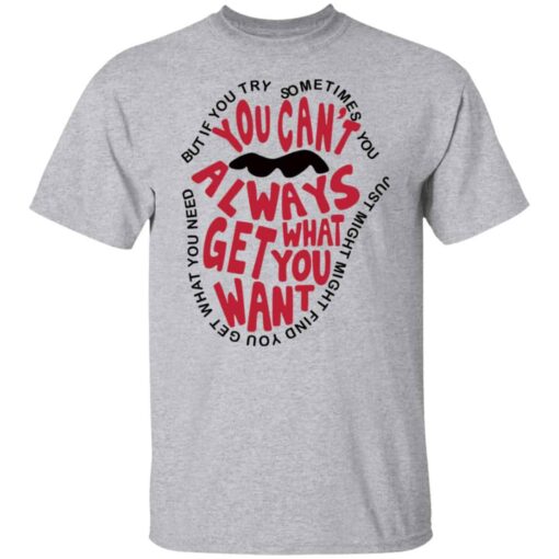 But if you try sometimes you can’t always get what you want shirt Shirt Sweatshirt Long Sleeve Hoodie Tank Mug