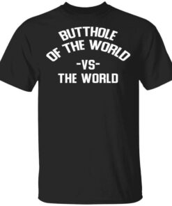 Butthole Of The World Vs The World T-Shirts