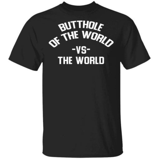 Butthole Of The World Vs The World T-Shirts