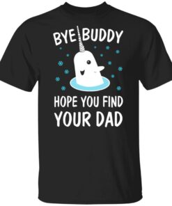Bye Buddy Hope You Find Your Dad Christmas sweatshirt Shirt Sweatshirt Long Sleeve Hoodie Tank Mug