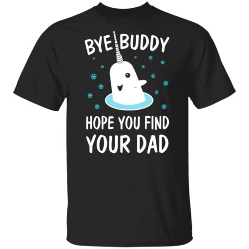 Bye Buddy Hope You Find Your Dad Christmas sweatshirt Shirt Sweatshirt Long Sleeve Hoodie Tank Mug