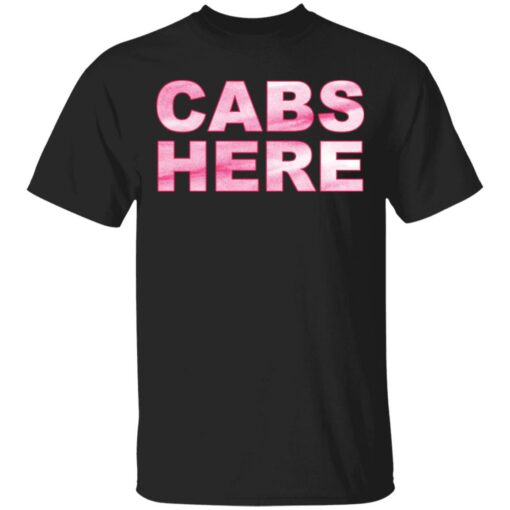 Cabs here shirt Shirt Sweatshirt Long Sleeve Hoodie Tank Mug