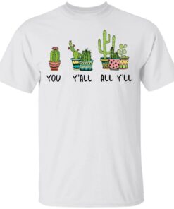 Cactus you y’all all y’ll shirt Shirt Sweatshirt Long Sleeve Hoodie Tank Mug