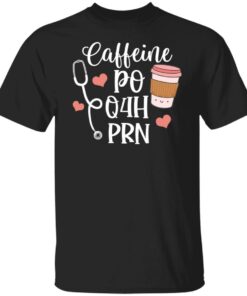 Caffeine po q4h prn shirt Shirt Sweatshirt Long Sleeve Hoodie Tank Mug Caffeine po q4h prn shirt Shirt Sweatshirt Long Sleeve Hoodie Tank Mug