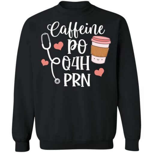 Caffeine po q4h prn shirt Shirt Sweatshirt Long Sleeve Hoodie Tank Mug