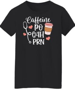 Caffeine po q4h prn shirt Shirt Sweatshirt Long Sleeve Hoodie Tank Mug 6