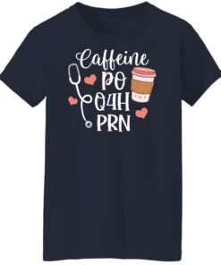 Caffeine po q4h prn shirt Shirt Sweatshirt Long Sleeve Hoodie Tank Mug 7