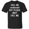 Call me antisocial but please don’t call me shirt Shirt Sweatshirt Long Sleeve Hoodie Tank Mug