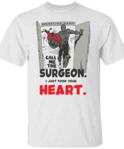 Call me the surgeon i just took your heart shirt Shirt Sweatshirt Long Sleeve Hoodie Tank Mug