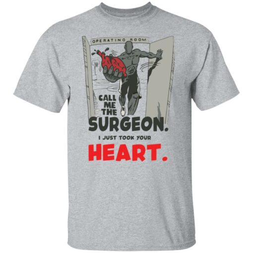 Call me the surgeon i just took your heart shirt Shirt Sweatshirt Long Sleeve Hoodie Tank Mug